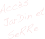 Accès JarDin et SeRRe